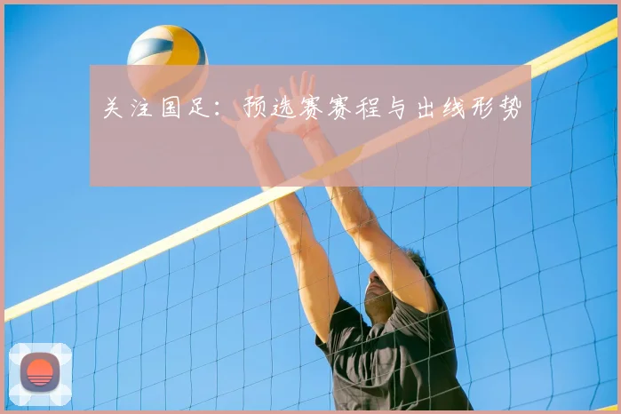 关注国足:预选赛赛程与出线形势