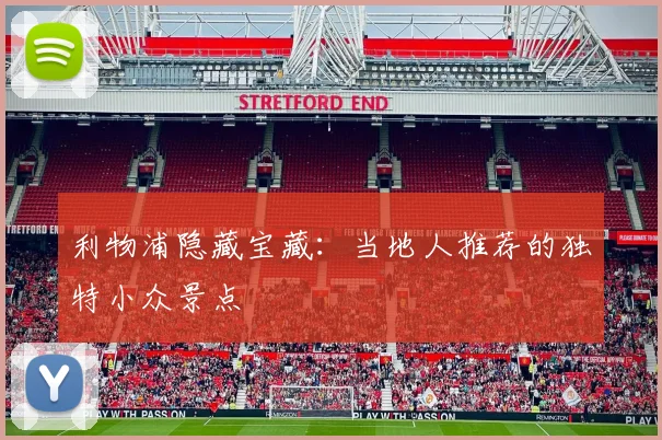 利物浦隐藏宝藏：当地人推荐的独特小众景点