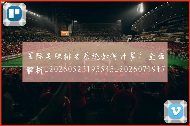 国际足联排名系统如何计算？全面解析_20260523195545_20260719170354