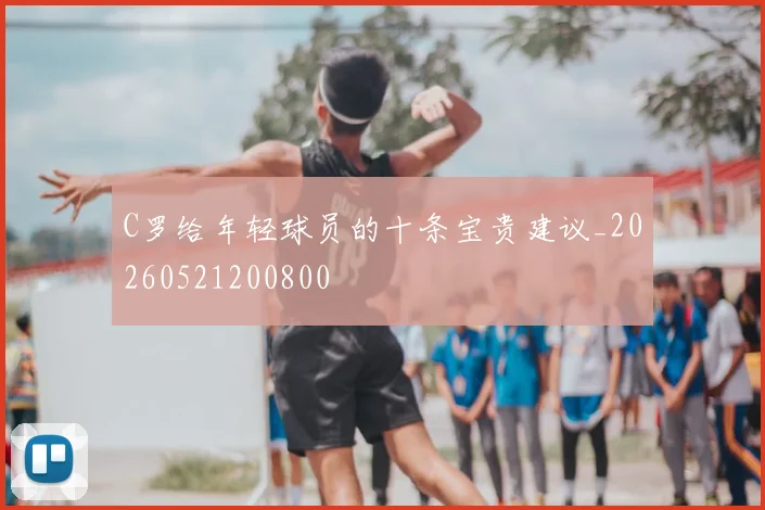 C罗给年轻球员的十条宝贵建议_20260521200800