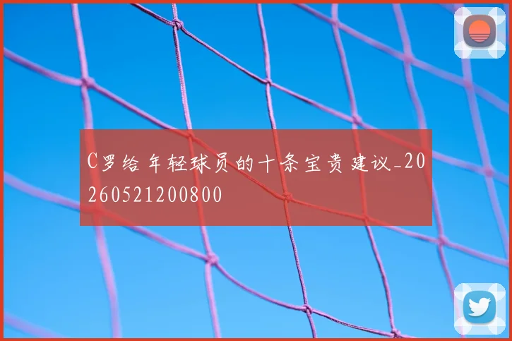 C罗给年轻球员的十条宝贵建议_20260521200800